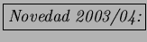 \fbox{\em Novedad 2003/04:}