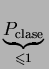 $\displaystyle \underbrace{{P_{\rm clase}}}_{{\leqslant 1}}^{} $