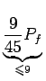 $\displaystyle \underbrace{{\frac{9}{45} P_f}}_{{\leqslant 9}}^{} $